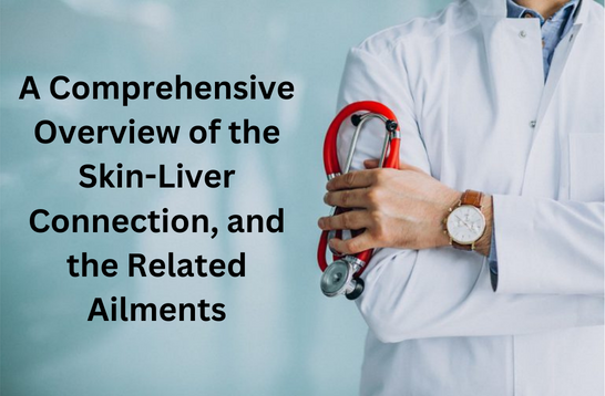A Comprehensive Overview of the Skin-Liver Connection, and the Related Ailments