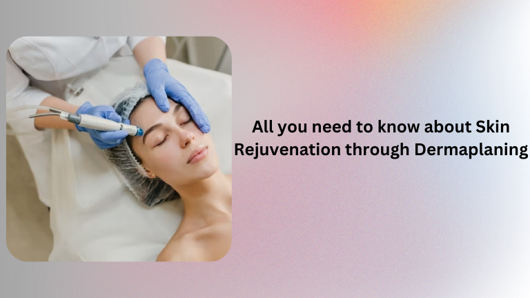 All you need to know about Skin Rejuvenation through Dermaplaning
